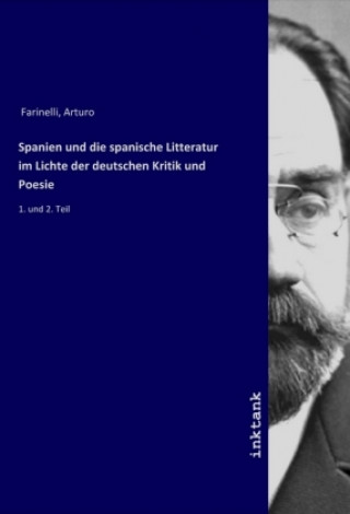 Carte Spanien und die spanische Litteratur im Lichte der deutschen Kritik und Poesie Arturo Farinelli