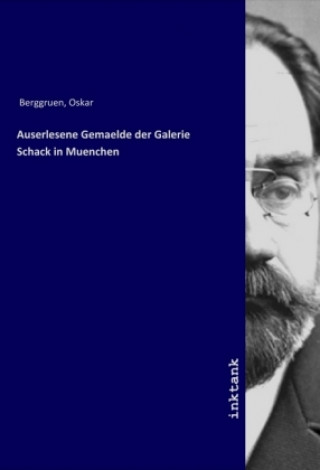Kniha Auserlesene Gemaelde der Galerie Schack in Muenchen Oskar Berggruen