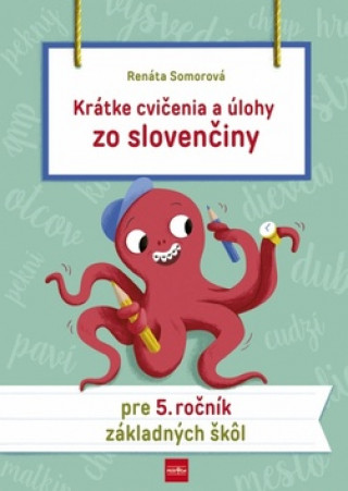 Kniha Krátke cvičenia a úlohy zo slovenčiny pre 5. ročník základných škôl Renáta Somorová