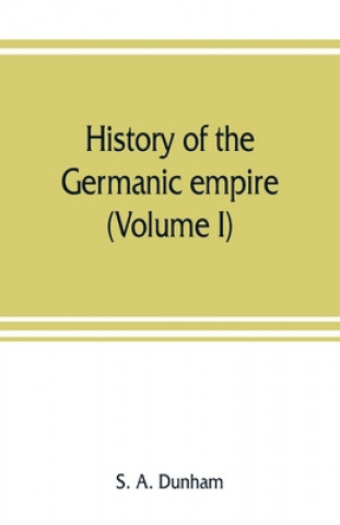 Kniha History of the Germanic empire (Volume I) S. A. DUNHAM