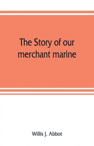 Kniha story of our merchant marine; its period of glory, its prolonged decadence and its vigorous revival as the result of the world war WILLIS J. ABBOT