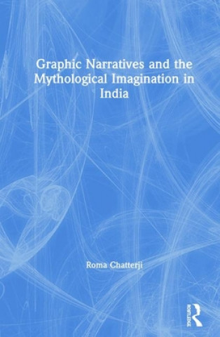 Kniha Graphic Narratives and the Mythological Imagination in India Chatterji