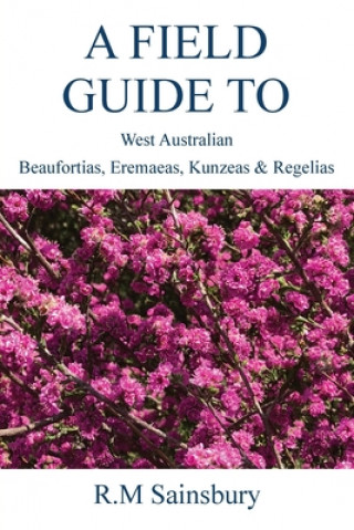 Kniha Field Guide to West Australian Beaufortias, Eremaeas, Kunzeas and Regelias 