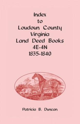 Książka Index to Loudoun County, Virginia Deed Books 4E-4N, 1835-1840 