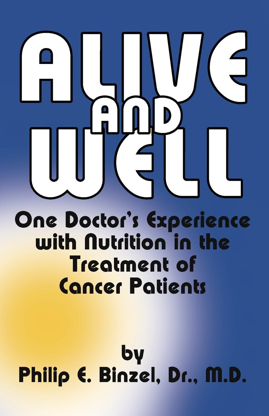 Kniha Alive & Well : One Doctor's Experience with Nutrition in the Treatment of Philip E. Binzel