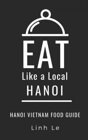 Książka Eat Like a Local Hanoi: Hanoi Vietnam Food Guide Eat Like a Local