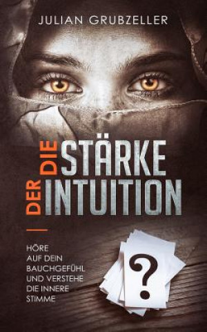 Carte Die Stärke der Intuition: Höre auf dein Bauchgefühl und verstehe deine innere Stimme Julian Grubzeller