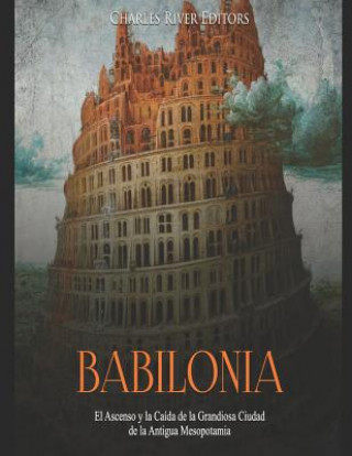 Książka Babilonia: El Ascenso y la Caída de la Grandiosa Ciudad de la Antigua Mesopotamia Charles River Editors