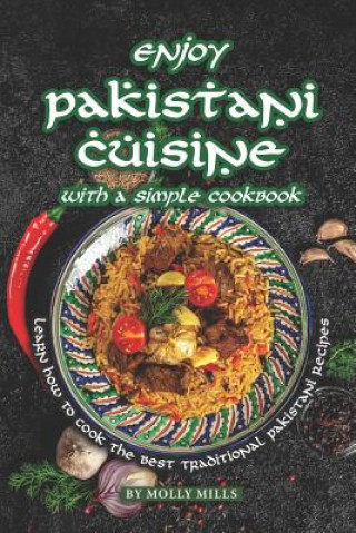 Kniha Enjoy Pakistani Cuisine with a Simple Cookbook: Learn how to cook the best traditional Pakistani Recipes Molly Mills