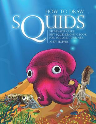 Libro How to Draw Squids Step-by-Step Guide: Best Squid Drawing Book for You and Your Kids Andy Hopper