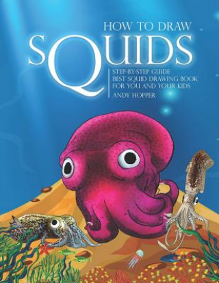 Knjiga How to Draw Squids Step-by-Step Guide: Best Squid Drawing Book for You and Your Kids Andy Hopper