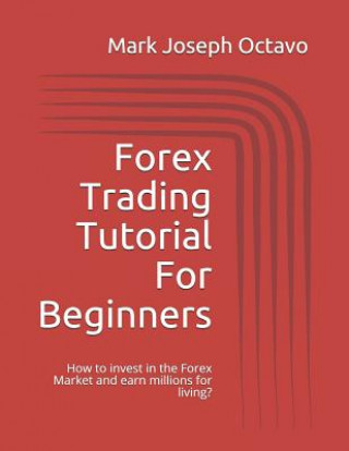 Buch Forex Trading Tutorial For Beginners: How to invest in the Forex Market and earn millions for living? Mark Joseph Octavo