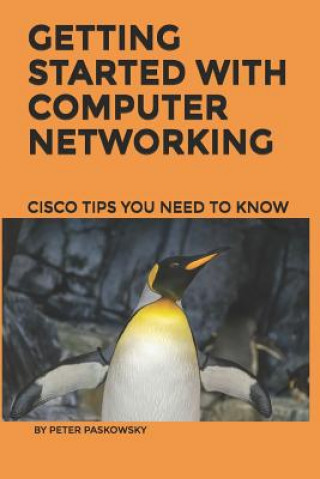 Könyv Getting Started With Computer Networking: Cisco Tips You Need To Know Peter Paskowsky