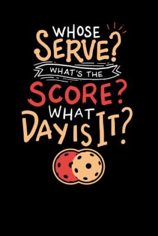 Kniha Whose Serve? What's the score? What day?: 120 Pages I 6x9 I Karo I Funny Pickleball Gifts for Sport Enthusiasts Funny Notebooks