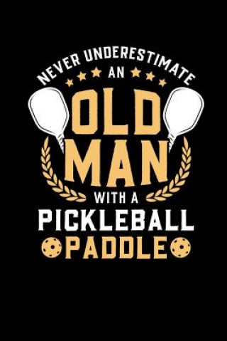 Kniha Never Underestimate Old Man With A Pickleball Paddle: 120 Pages I 6x9 I Karo I Funny Irish, Leprechauns, Shamrock & Gold Pot Gift Funny Notebooks