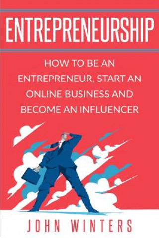 Kniha Entrepreneurship: How To Be An Entrepreneur, Start an Online Business And Become An Influencer John Winters