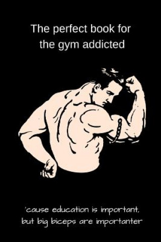 Kniha The perfect book for the gym addicted: 'cause education is important, but big biceps are importanter Amanda Baker