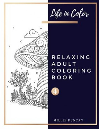 Carte RELAXING ADULT COLORING BOOK (Book 4): Anxiety and Depression Relaxing Coloring Book for Adults - 40+ Premium Coloring Patterns (Life in Color Series) Millie Duncan