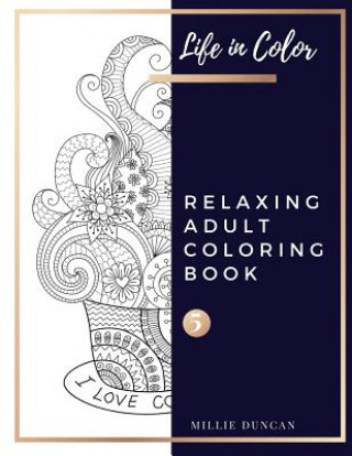 Carte RELAXING ADULT COLORING BOOK (Book 5): Coloring for Relaxation Relaxing Coloring Book for Adults - 40+ Premium Coloring Patterns (Life in Color Series Millie Duncan