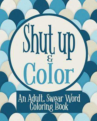 Kniha Shut Up & Color: An Adult, Swear Word Coloring Book Naughty Coloring Books