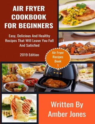 Kniha Air Fryer Cookbook For Beginners: Easy, Delicious And Healthy Recipes That Will Leave You Full And Satisfied Amber Jones