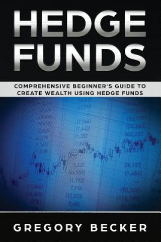 Kniha Hedge Funds: Comprehensive Beginner's Guide to create Wealth using Hedge Funds Gregory Becker