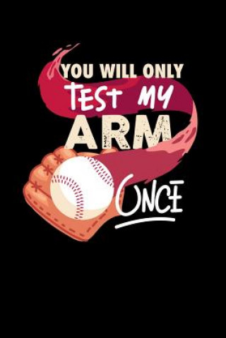 Kniha You'll Only Test My Arm Once: 120 Pages I 6x9 I Dot Grid I Funny Baseball Catcher & Hitter Gifts Funny Notebooks