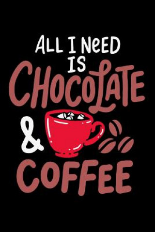 Kniha All I Need Is Chocolate & Coffee: 120 Pages I 6x9 I Dot Grid I Funny Drinks And Sweets Gifts For Lazy Naps Funny Notebooks