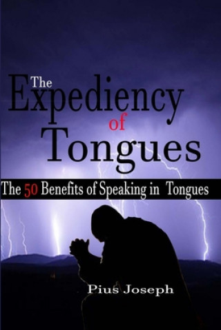Könyv The Expediency of Tongues: The 50 Benefits of Speaking in Tongues Pius Joseph