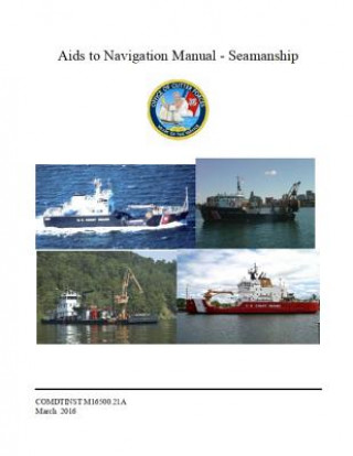 Kniha Aids to Navigation Manual - Seamanship: COMDTINST M16500.21A Mar 11 2016 Coast Guard