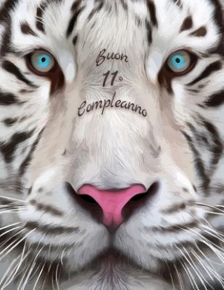 Kniha Buon 11o Compleanno: Libro di compleanno a tema tigre bianca che pu? essere usato come diario o quaderno. Meglio di una compleanno carta! Level Up Designs