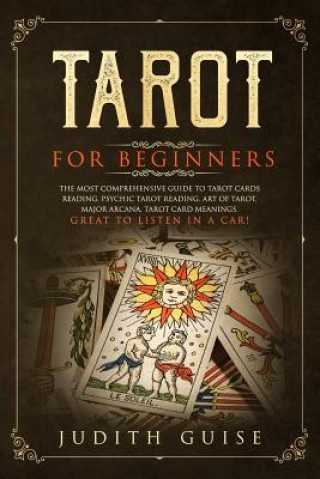 Carte Tarot for Beginners: The Most Comprehensive Guide to Tarot Cards Reading, Psychic Tarot Reading, Art of Tarot, Major Arcana, Tarot Card Mea Judith Guise