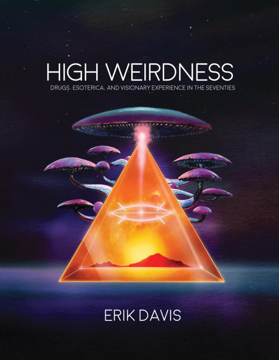 Knjiga High Weirdness - Drugs, Esoterica, and Visionary Experience in the Seventies Erik Davis