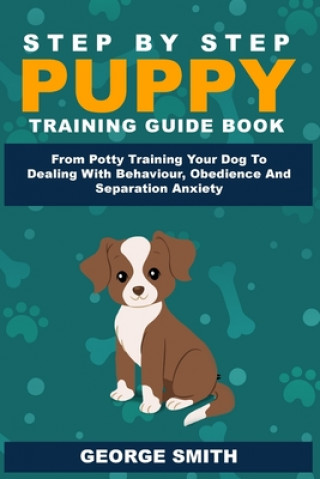 Carte Step By Step Puppy Training Guide Book - From Potty Training Your Dog To Dealing With Behavior, Obedience And Separation Anxiety 