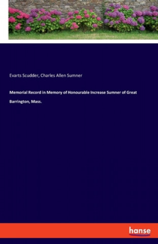 Kniha Memorial Record in Memory of Honourable Increase Sumner of Great Barrington, Mass. Charles Allen Sumner