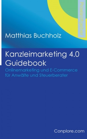 Kniha Kanzleimarketing 4.0 Guidebook - Onlinemarketing und E-Commerce fur Anwalte und Steuerberater Matthias Buchholz