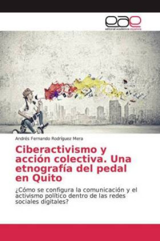 Kniha Ciberactivismo y acción colectiva. Una etnografía del pedal en Quito Andrés Fernando Rodríguez Mera