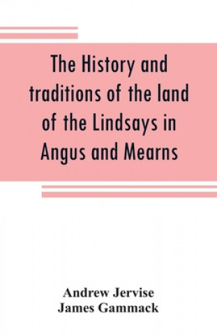 Buch history and traditions of the land of the Lindsays in Angus and Mearns, with notices of Alyth and Meigle James Gammack