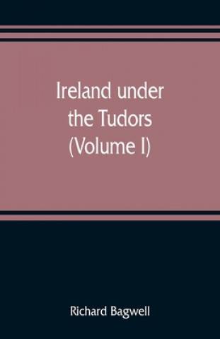Kniha Ireland under the Tudors; with a succinct account of the earlier history (Volume I) 