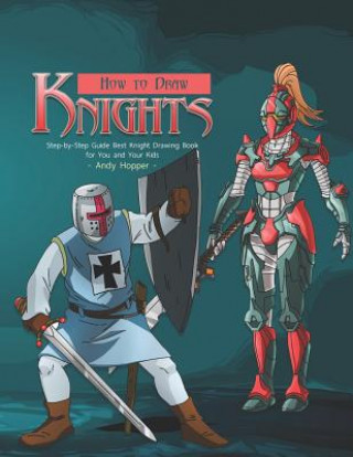Carte How to Draw Knights Step-by-Step Guide: Best Knight Drawing Book for You and Your Kids Andy Hopper