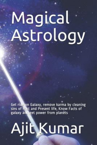 Kniha Magical Astrology: Get ride on Galaxy, remove karma by cleaning sins of Past and Present life, Know Facts of galaxy and get power from pl Ajit Kumar