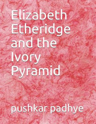 Carte Elizabeth Etheridge and the Ivory Pyramid Pushkar Padhye