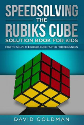 Könyv Speedsolving the Rubiks Cube Solution Book For Kids: How to Solve the Rubiks Cube Faster for Beginners David Goldman