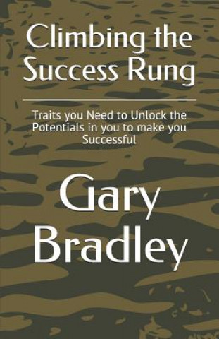 Книга Climbing the Success Rung: Traits you Need to Unlock the Potentials in you to make you Successful Gary Bradley