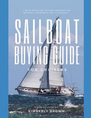 Book Sailboat Buying Guide For Cruisers: (Determining The Right Sailboat, Sailboat Ownership Costs, Viewing Sailboats To Buy, Creating A Strategy & Buying Kimberly Brown