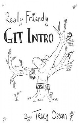 Book Really Friendly Git Intro: Learn the basics of Git, the version control system for programming. Tracy Osborn