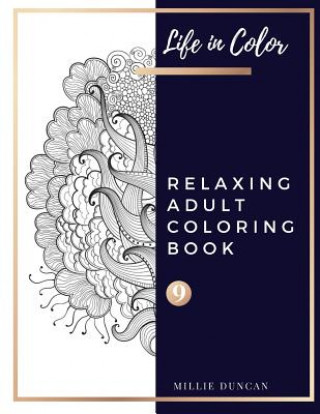 Carte RELAXING ADULT COLORING BOOK (Book 9): Relaxing Adult Coloring Book - 40+ Premium Coloring Patterns (Life in Color Series) Millie Duncan