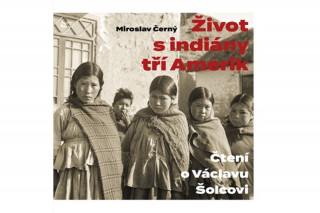 Książka Život s indiány tří Amerik Miroslav Černý