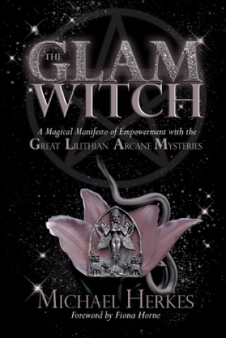 Carte The GLAM Witch: A Magical Manifesto of Empowerment with the Great Lilithian Arcane Mysteries 