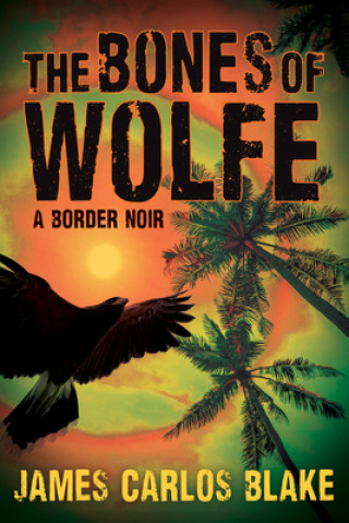 Carte The Bones of Wolfe: A Border Noir 
